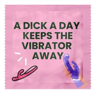 18+ condooms  — A dick a day keeps the vibrator away